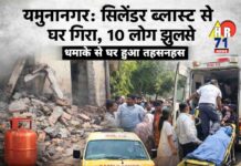 यमुनानगर में सिलेंडर ब्लास्ट से हड़कंप, 10 लोग झुलसे – घर हुआ तहसनहस